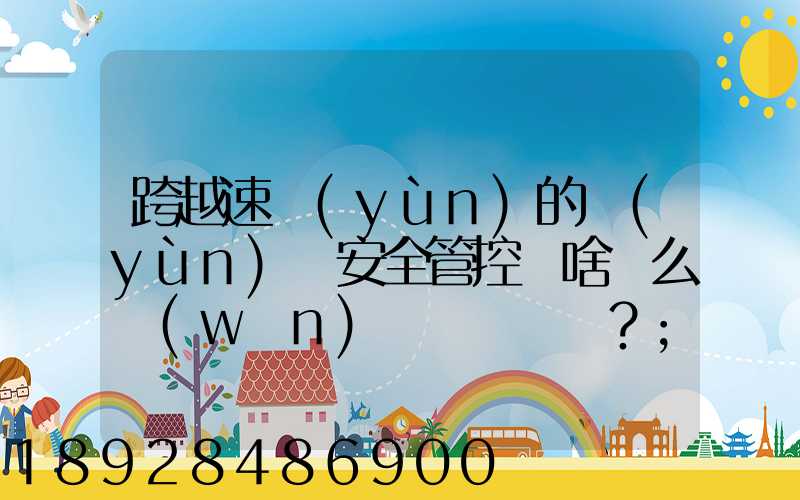 跨越速運(yùn)的運(yùn)輸安全管控為啥這么穩(wěn)？